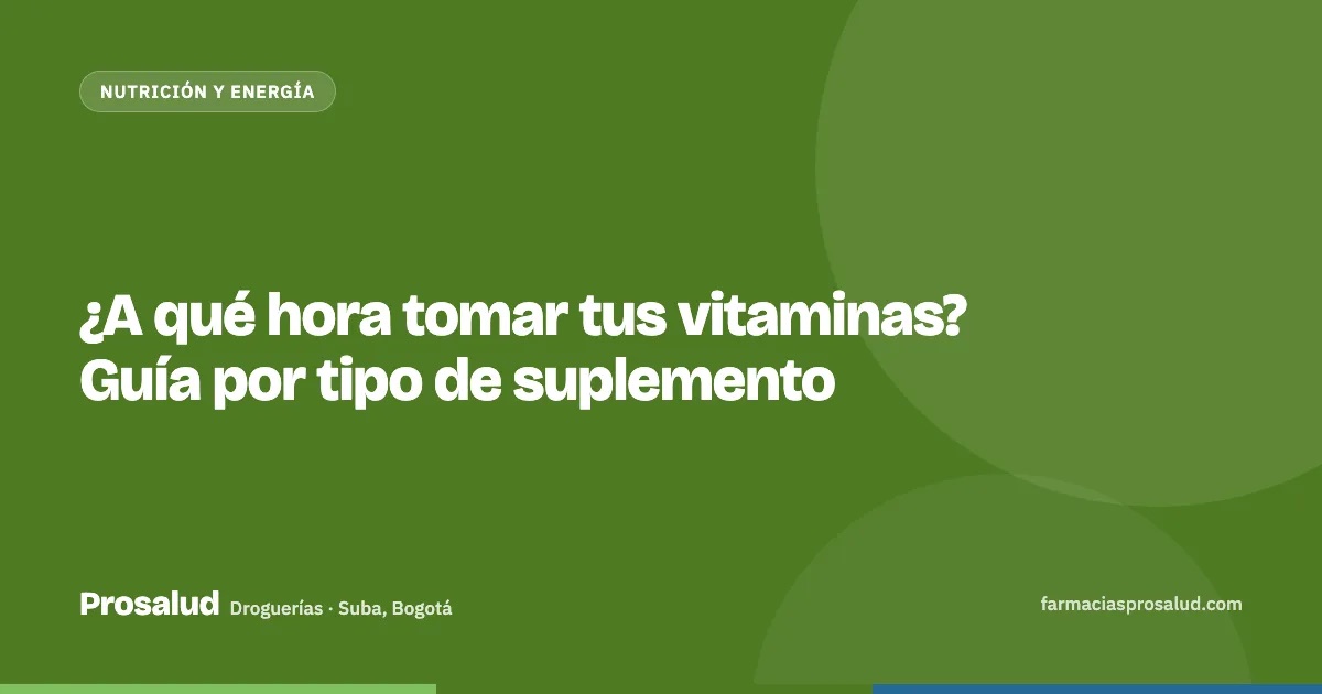 ¿A qué hora tomar tus vitaminas? Guía por tipo de suplemento — Droguerías Prosalud, Suba, Bogotá
