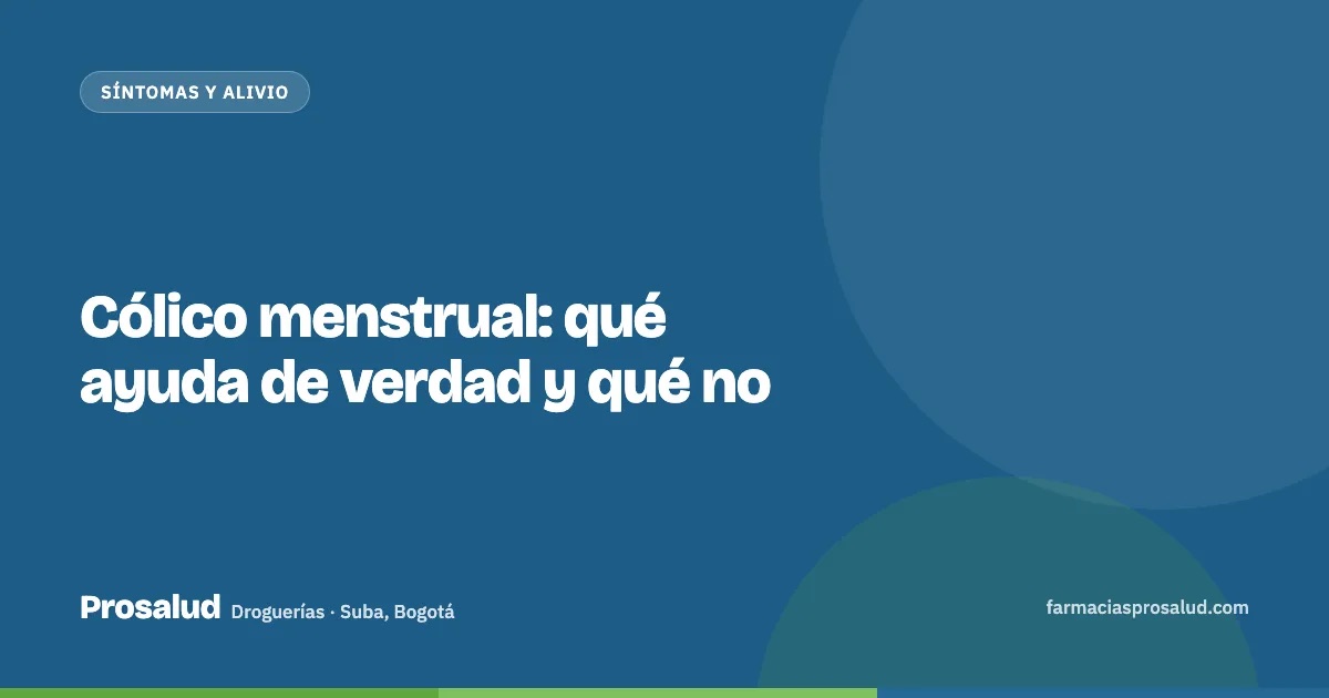 Cólico menstrual: qué ayuda de verdad y qué no — Droguerías Prosalud, Suba, Bogotá
