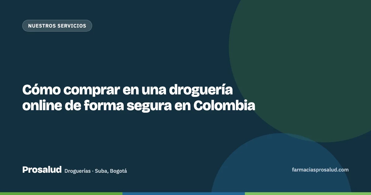Cómo comprar en una droguería online de forma segura en Colombia — Droguerías Prosalud, Suba, Bogotá