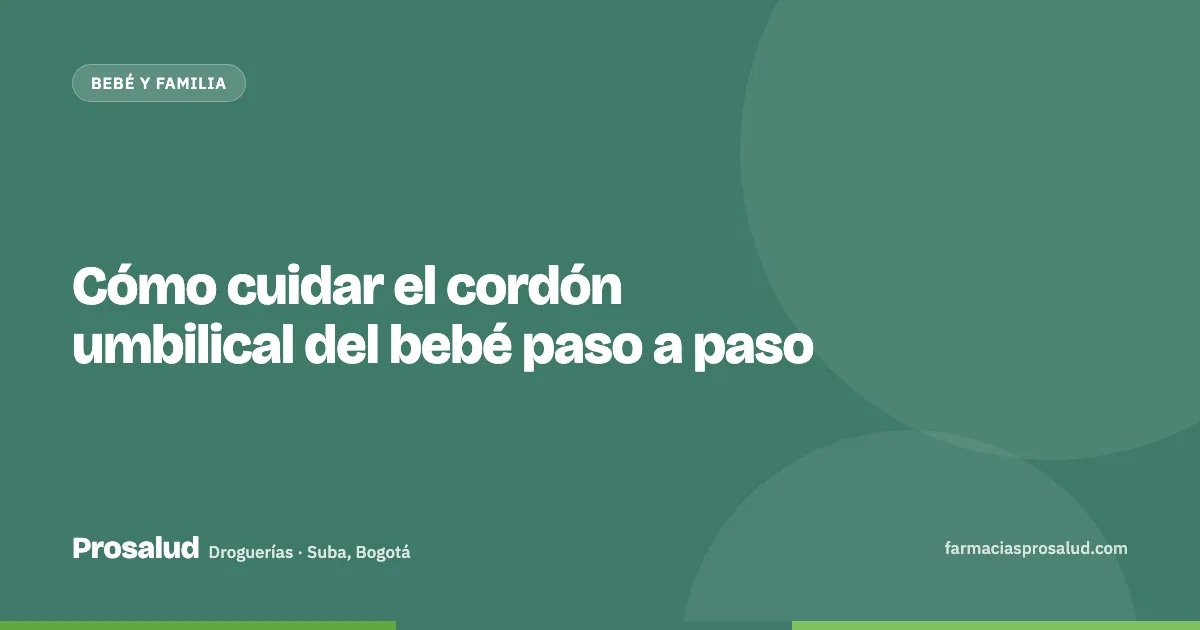 Cómo cuidar el cordón umbilical del bebé paso a paso — Droguerías Prosalud, Suba, Bogotá
