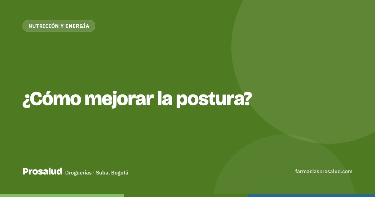 ¿Cómo mejorar la postura? — Droguerías Prosalud, Suba, Bogotá