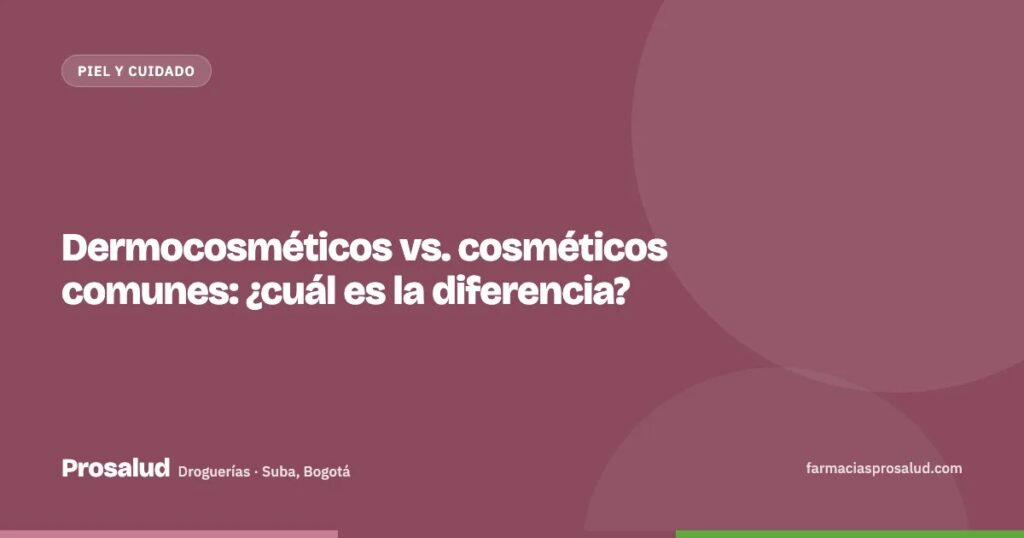Dermocosméticos vs. cosméticos comunes: ¿cuál es la diferencia? — Droguerías Prosalud, Suba, Bogotá