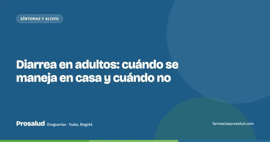 Diarrea en adultos: cuándo se maneja en casa y cuándo no — Droguerías Prosalud, Suba, Bogotá