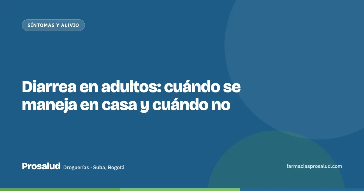 Diarrea en adultos: cuándo se maneja en casa y cuándo no — Droguerías Prosalud, Suba, Bogotá