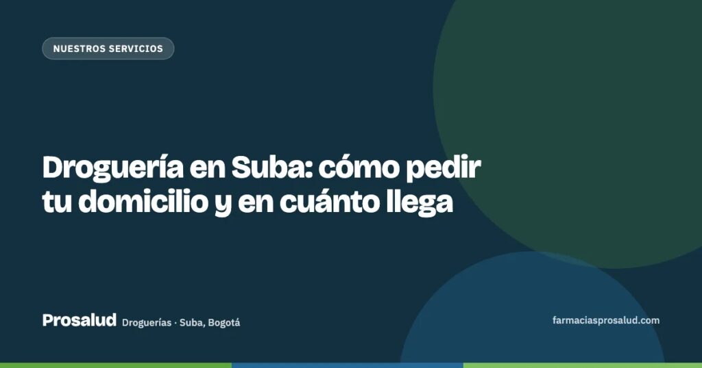 Droguería en Suba: cómo pedir tu domicilio y en cuánto llega — Droguerías Prosalud, Suba, Bogotá