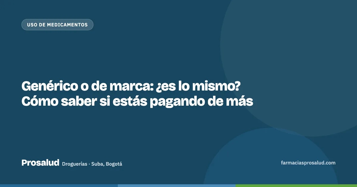 Genérico o de marca: ¿es lo mismo? Cómo saber si estás pagando de más — Droguerías Prosalud, Suba, Bogotá