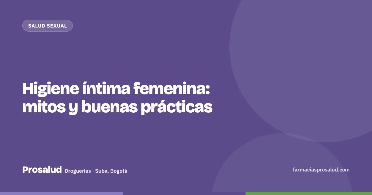 Higiene íntima femenina: mitos y buenas prácticas — Droguerías Prosalud, Suba, Bogotá
