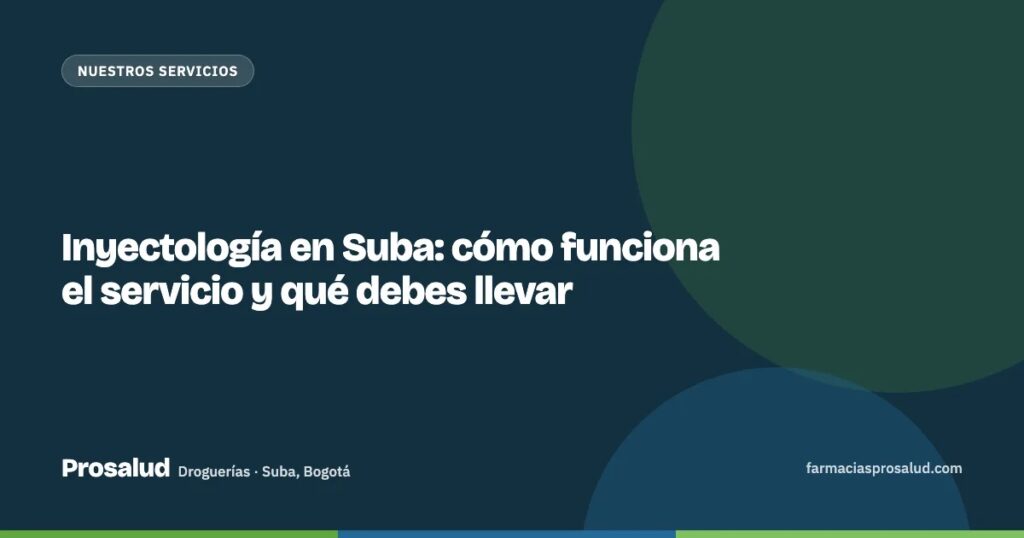 Inyectología en Suba: cómo funciona el servicio y qué debes llevar — Droguerías Prosalud, Suba, Bogotá