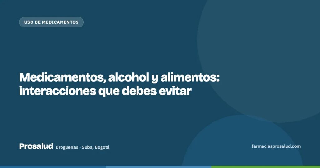 Medicamentos, alcohol y alimentos: interacciones que debes evitar — Droguerías Prosalud, Suba, Bogotá