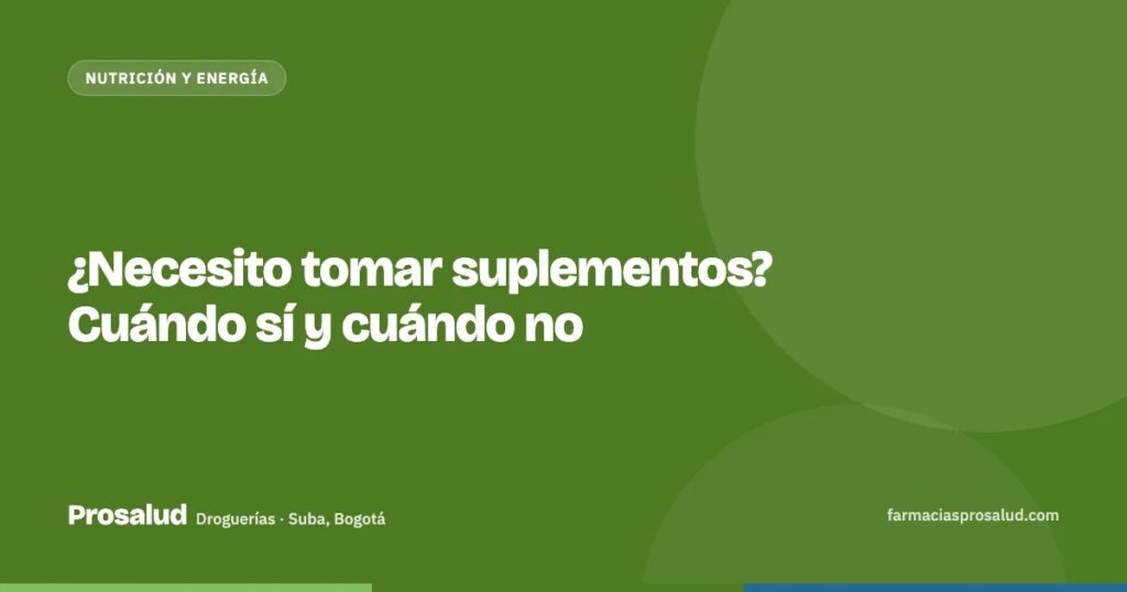 ¿Necesito tomar suplementos? Cuándo sí y cuándo no — Droguerías Prosalud, Suba, Bogotá