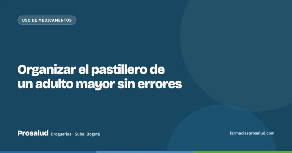 Organizar el pastillero de un adulto mayor sin errores — Droguerías Prosalud, Suba, Bogotá