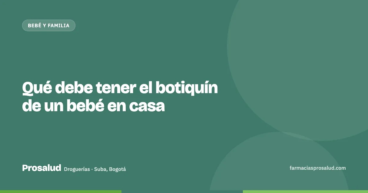 Qué debe tener el botiquín de un bebé en casa — Droguerías Prosalud, Suba, Bogotá